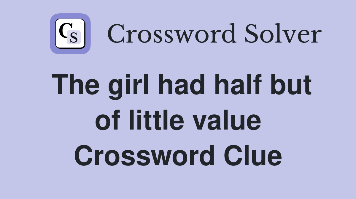 The girl had half but of little value - Crossword Clue Answers